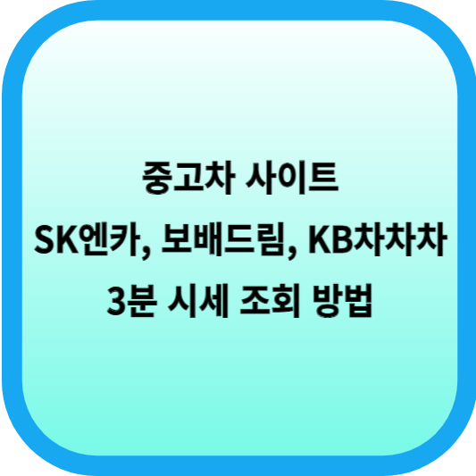 [중고차 시세] 중고차 사이트(SK엔카, 보배드림, KB차차차) 3분 가격 조회 방법