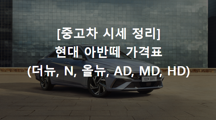 [중고차 시세 정리] 현대 아반떼(더뉴, N, 올뉴, AD, MD, HD)의 중고차 가격표 섬네일